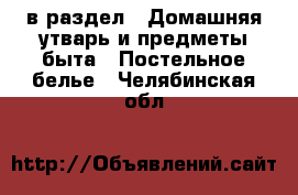  в раздел : Домашняя утварь и предметы быта » Постельное белье . Челябинская обл.